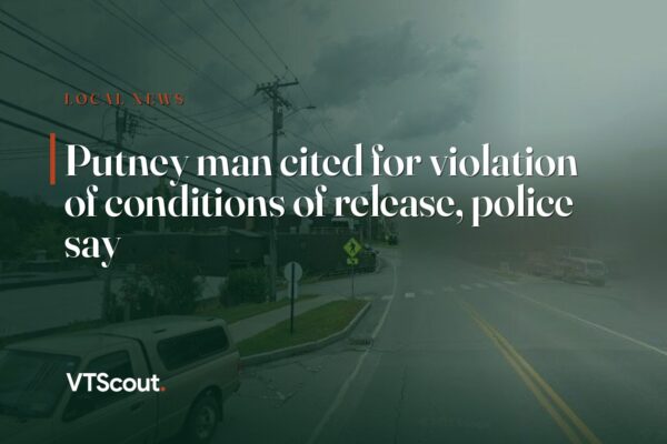 Putney man cited for violation of conditions of release, police say — street view of Putney