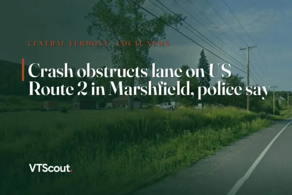 Crash obstructs lane on US Route 2 in Marshfield, police say — street view of VT-2 in Marshfield