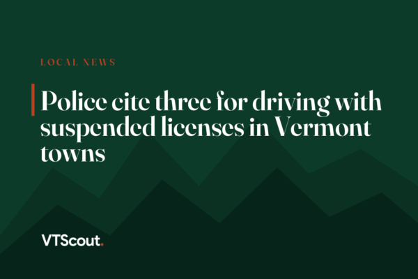 Police cite three for driving with suspended licenses in Vermont towns