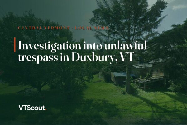 Investigation into unlawful trespass in Duxbury, VT — street view of Duxbury