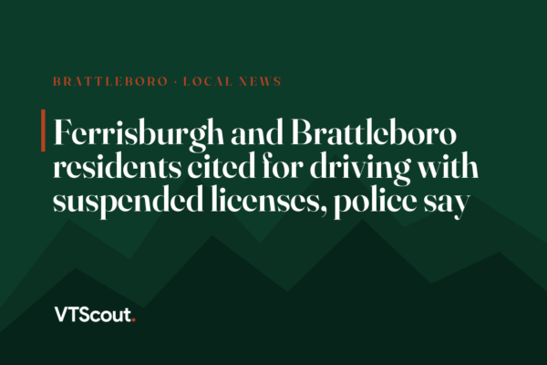 Ferrisburgh and Brattleboro residents cited for driving with suspended licenses, police say