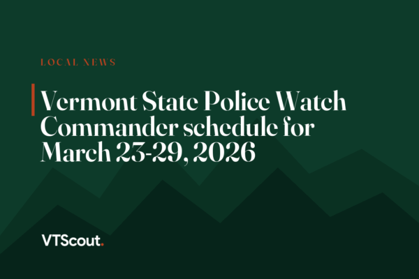 Vermont State Police Watch Commander schedule for March 23-29, 2026