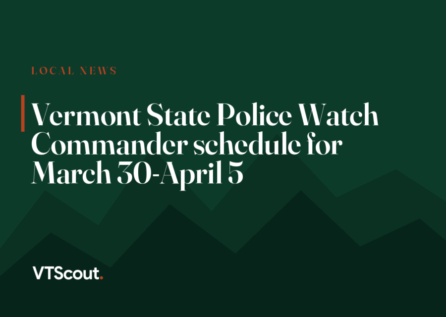 Vermont State Police Watch Commander schedule for March 30-April 5