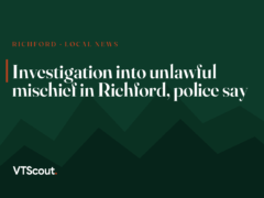 Investigation into unlawful mischief in Richford, police say
