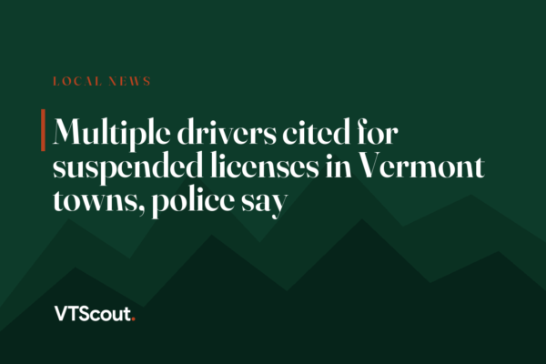 Multiple drivers cited for suspended licenses in Vermont towns, police say