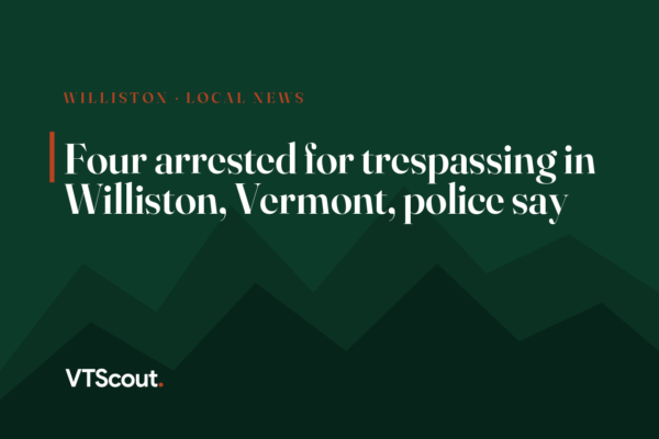 Four arrested for trespassing in Williston, Vermont, police say