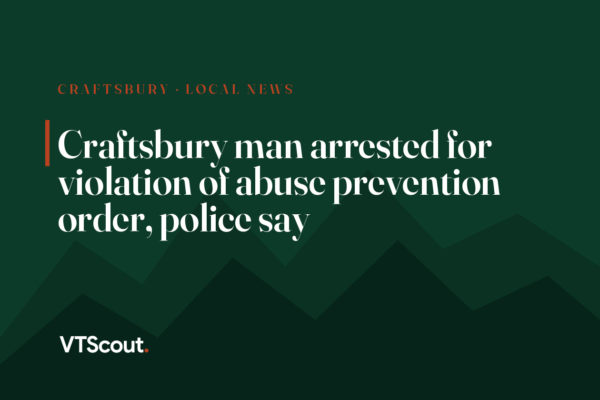 Craftsbury man arrested for violation of abuse prevention order, police say