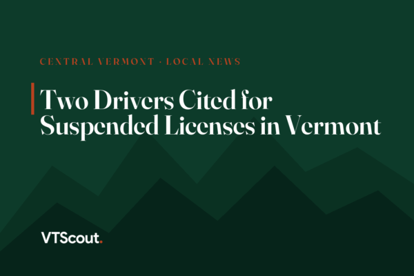 Two Drivers Cited for Suspended Licenses in Vermont