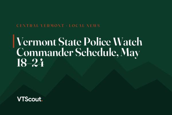 Vermont State Police Watch Commander Schedule, May 18–24