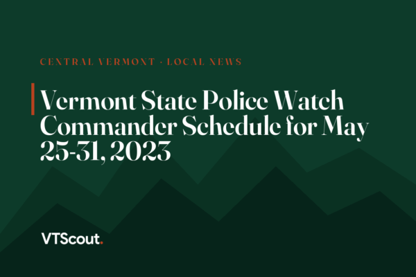 Vermont State Police Watch Commander Schedule for May 25-31, 2023