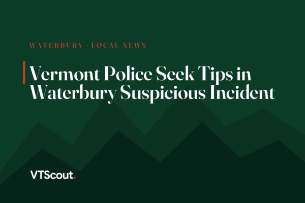Vermont Police Seek Tips in Waterbury Suspicious Incident